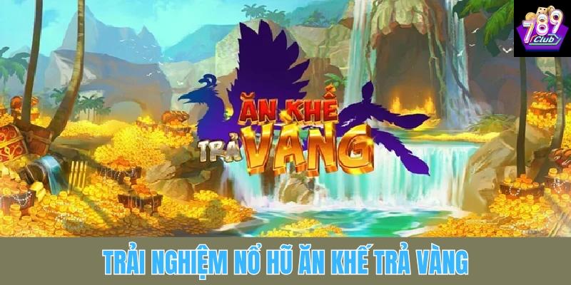 Những lý do nên trải nghiệm nổ hũ Ăn Khế Trả Vàng